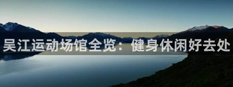 意昂3神州：吴江运动场馆全览：健身休闲好去处