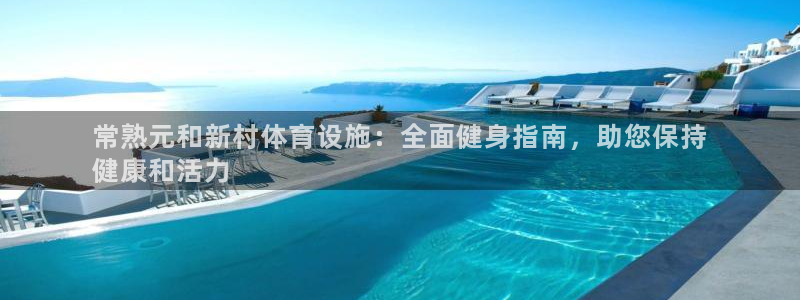 意昂体育3平台假的吗是真的吗：常熟元和新村体育设施：