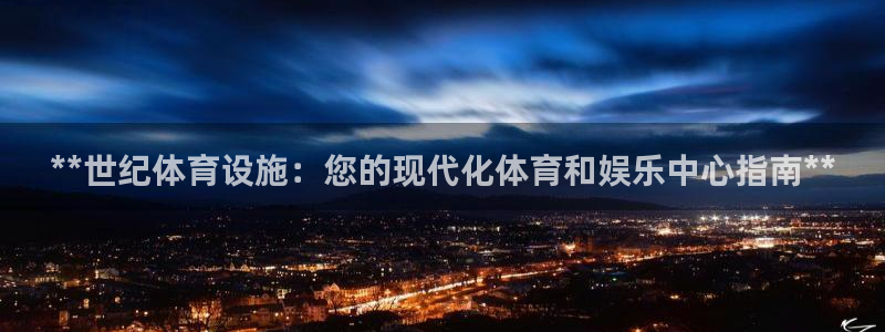 意昂3集团简介：**世纪体育设施：您的现代化体育和娱