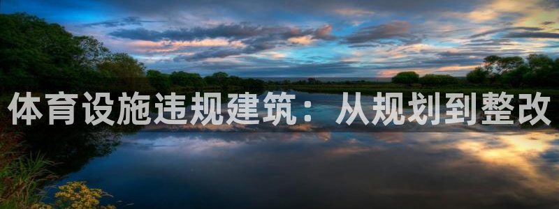 意昂3娱乐代理怎么样：体育设施违规建筑：从规划到整改
