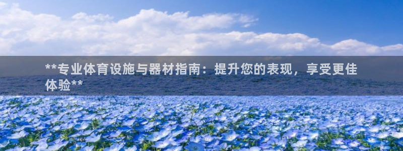 意昂体育3平台注册：**专业体育设施与器材指南：提升