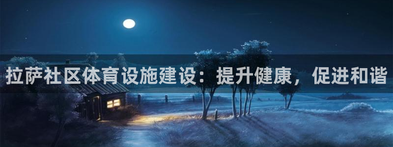意昂体育3招商电话号码是多少：拉萨社区体育设施建设：