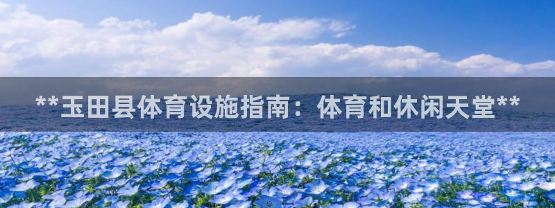 意昂体育3开户：**玉田县体育设施指南：体育和休闲天