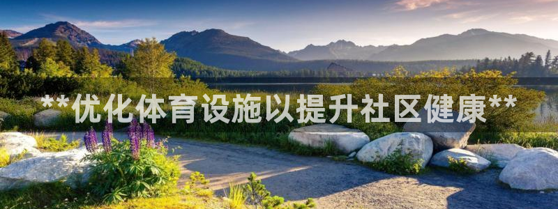 意昂体育3招商电话号码查询：**优化体育设施以提升社