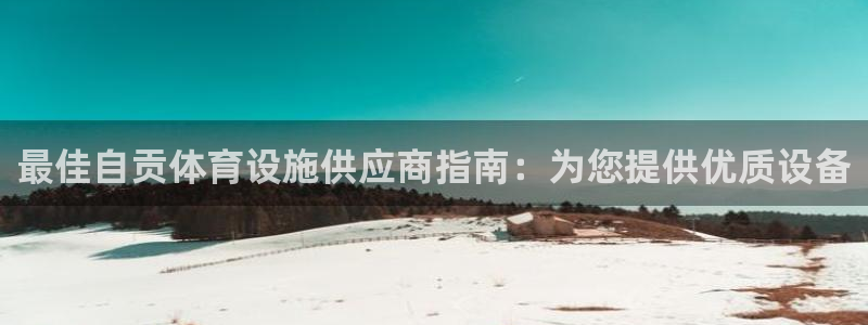 意昂3集团官网首页网址：最佳自贡体育设施供应商指南：