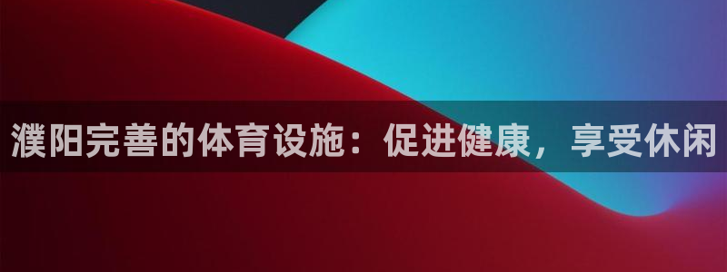 意昂体育3软件：濮阳完善的体育设施：促进健康，享受休
