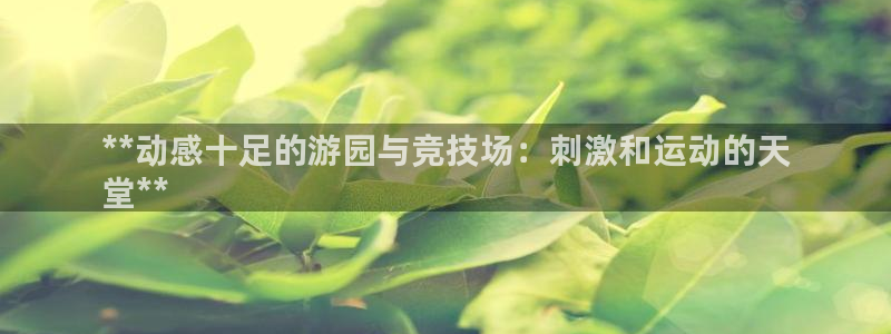 意昂体育3招商电话是多少号码：**动感十足的游园与竞