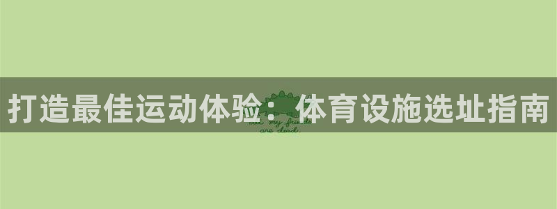 意昂3五金厂：打造最佳运动体验：体育设施选址指南