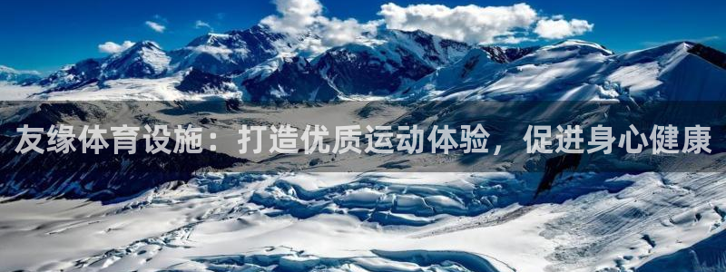 意昂体育3平台假的吗是真的吗吗：友缘体育设施：打造优