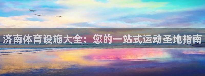 意昂体育3招商电话号码查询：济南体育设施大全：您的一