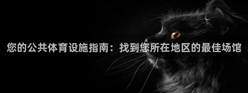 意昂体育3联系电话：您的公共体育设施指南：找到您所在