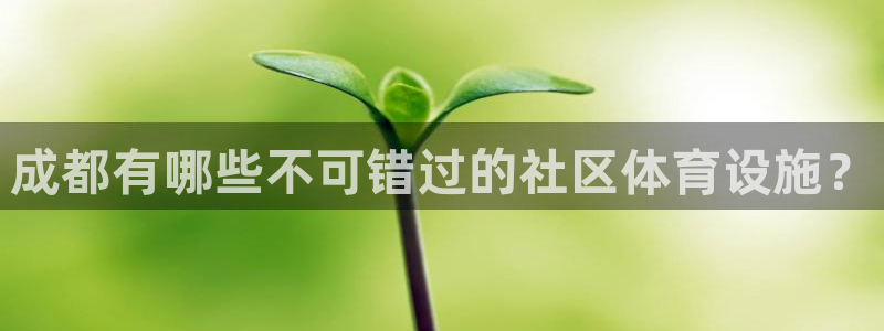 意昂体育3平台是正规平台吗安全吗：成都有哪些不可错过