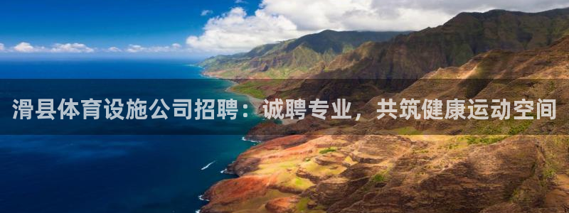意昂体育3联系电话：滑县体育设施公司招聘：诚聘专业，共筑健康