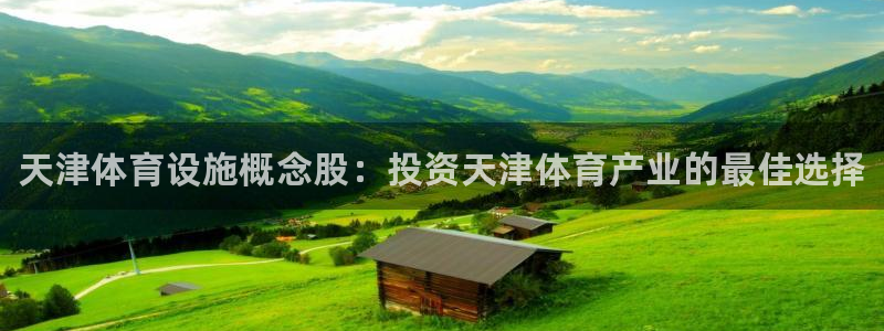 意昂平台体育：天津体育设施概念股：投资天津体育产业的
