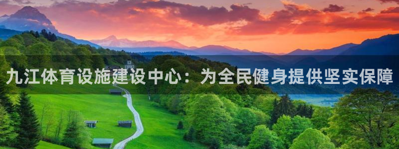意昂体育3娱乐：九江体育设施建设中心：为全民健身提供坚实保障